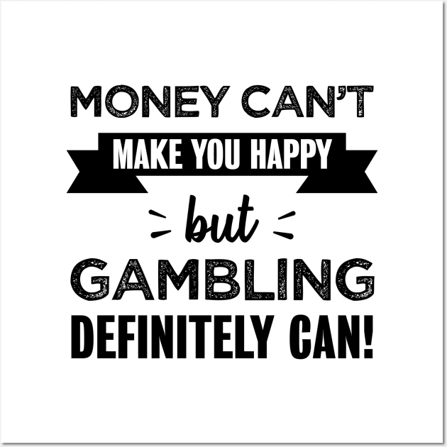 Gambling makes you happy Funny Gift Wall Art by qwertydesigns